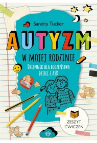 Autyzm w mojej rodzinie Dziennik dla rodze�stwa dzieci z ASD