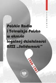 Polskie Radio i Telewizja Polska w okresie legalnej dzia�alno�ci NSZZ "Solidarno��" 1980-1981. Dokumenty
