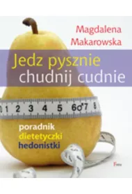 Jedz pysznie chudnij cudnie. Poradnik dietetyczki hedonistki * *
