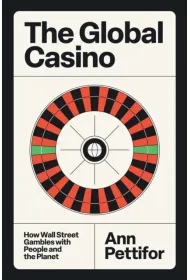 The Global Casino. How Wall Street Gambles with People and the Planet