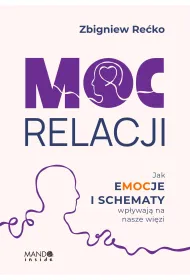 Moc relacji. Jak emocje i schematy wp�ywaj� na nasze wi�zi