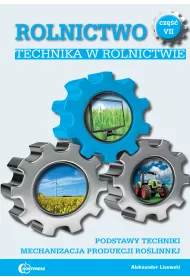 Technika w rolnictwie. Podstawy techniki. Mechanizacja produkcji ro�linnej. Rolnictwo. Tom 7