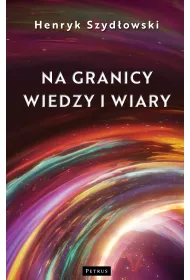 Na granicy wiedzy i wiary. Tajemnice granic fizyki