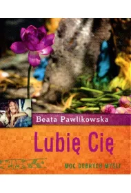 Lubi� Ci�. Aforyzmy Beaty Pawlikowskiej * *