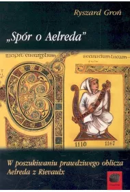 Sp�r o Aelreda W poszukiwaniu prawdziwego oblicza Aelreda z Rievaulx
