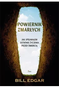 Powiernik zmar�ych. Jak spe�nia�em ostatnie �yczenia przed �mierci�