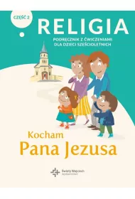Kocham Pana Jezusa. Podrcznik z wiczeniami dla dzieci szecioletnich. Cz 2