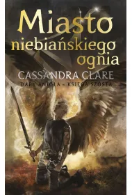 Miasto Niebia�skiego Ognia. Cykl Dary Anio�a. Tom 6