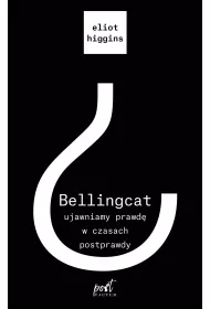 Bellingcat. Ujawniamy prawd� w czasach postprawdy