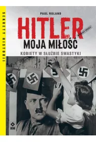 Hitler moja mi�o��. Kobiety w s�u�bie swastyki
