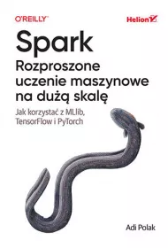 Spark. Rozproszone uczenie maszynowe na du�� skal�. Jak korzysta� z MLlib, TensorFlow i PyTorch