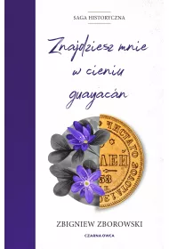 Znajdziesz mnie w cieniu guayac�n. Saga historyczna. Tom 2