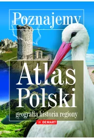 Poznajemy. Atlas Polski. Geografia, historia, regiony