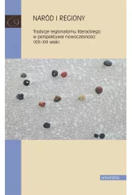 Nar�d i regiony. Tradycje regionalizmu literackiego w perspektywie nowoczesno�ci (XIX-XXI wiek)