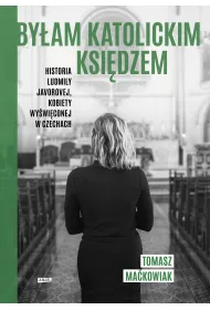 By�am katolickim ksi�dzem. Historia Ludmi�y Javorovej, kobiety wy�wi�conej w Czechach