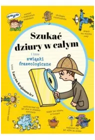 Szuka� dziury w ca�ym i inne zwi�zki frazeologiczne