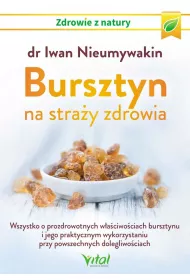 Bursztyn na stray zdrowia. Wszystko o prozdrowotnych waciwociach bursztynu i jego praktycznym wykorzystaniu przy powszechnych dolegliwociach