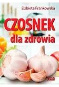 Czosnek dla zdrowia. �ywienie medyczne