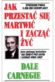Jak przesta� si� martwi� i zacz�� �y�