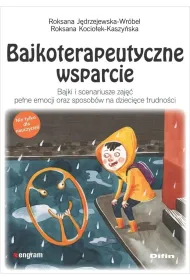 Bajkoterapeutyczne wsparcie. Bajki i scenariusze zaj�� pe�ne emocji oraz sposob�w na dzieci�ce trudno�ci