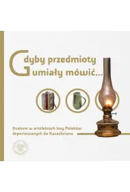 Gdyby przedmioty umia�y m�wi�&hellip; Ocalone w artefaktach losy Polak�w deportowanych do Kazachstanu
