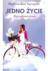 Jedno ycie. Moje widzenie wiata