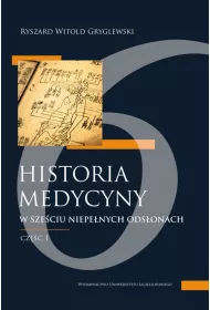 Historia medycyny w sze�ciu niepe�nych ods�onach. Cz�� pierwsza, czyli pierwsze trzy ods�ony