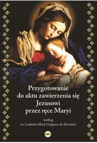 Przygotowanie do aktu zawierzenia si� Jezusowi przez r�ce Maryi wed�ug �w. Ludwika Marii Grignion de Montfort