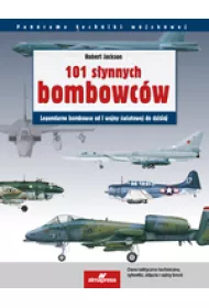 101 s�ynnych bombowc�w: Legendarne samoloty bombowe od I wojny �wiatowej do dzisiaj