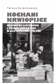 Kochani krwiopijce. W�asno�� literacka i prawo autorskie w XIX-wiecznej Polsce