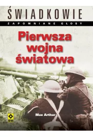 Pierwsza wojna �wiatowa. �wiadkowie. Zapomniane g�osy