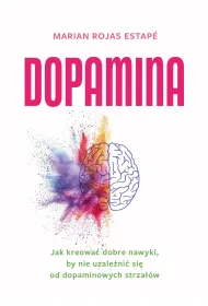 Dopamina. Jak kreowa� dobre nawyki, by nie uzale�ni� si� od dopaminowych strza��w