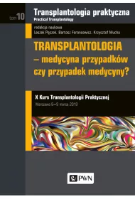 Transplantologia praktyczna. Tom 10. Transplantologia - medycyna przypadk�w czy przypadek medycyny?