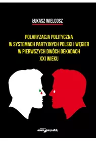 Polaryzacja polityczna w systemach partyjnych Polski i W�gier w pierwszych dw�ch dekadach XXI wieku
