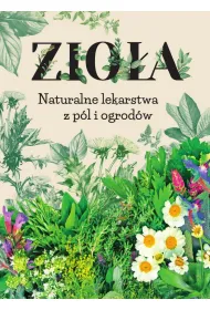 Zio�a. Naturalne lekarstwa z p�l i ogrod�w
