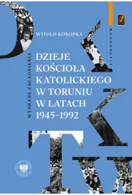 Dzieje Ko�cio�a katolickiego w Toruniu w latach 1945&ndash;1992.  Wybrane zagadnienia