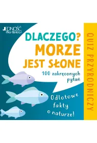 Dlaczego morze jest s�one? Odlotowe fakty o naturze. 100 zakr�conych pyta�. Quiz przyrodniczy