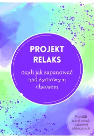 Projekt relaks, czyli jak zapanowa� nad �yciowym chaosem