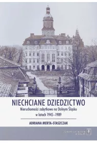 Niechciane dziedzictwo. Nieruchomo�ci zabytkowe na dolnym �l�sku w latach 1945-1989