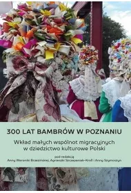 300 lat Bambr�w w Poznaniu. Wk�ad ma�ych wsp�lnot migracyjnych w dziedzictwo kulturowe Polski