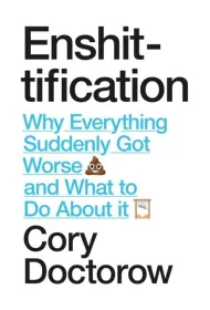 Enshittification. Why Everything Suddenly Got Worse and What To Do About It