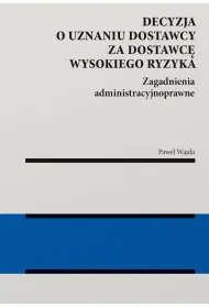 Decyzja o uznaniu dostawcy za dostawc� wysokiego ryzyka. Zagadnienia administracyjnoprawne