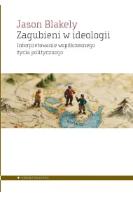 Zagubieni w ideologii. Interpretowanie wsp�czesnego�ycia politycznego