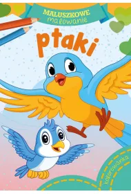 Ptaki. Maluszkowe malowanie