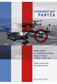 Z perspektywy Pary�a.  Wyb�r �r�de� do wojskowych dziej�w sojuszu Francji i Polski w 1939 roku
