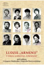 Ludzie `Armenii`. Z dziej�w podziemnej `Solidarno�ci`