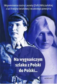 Ma wygna�czym szlaku z Polski do Polski ... Wspomnienia Laurety (Zofii) Wilczy�skiej z lat II wojny �wiatowej i wczesnego powojnia