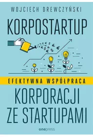 Korpostartup. Efektywna wsp�praca korporacji ze startupami