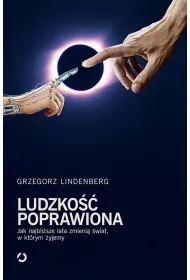 Ludzko�� poprawiona. Jak najbli�sze lata zmieni� �wiat w kt�rym �yjemy