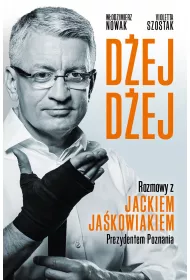 D�ej d�ej. Rozmowy z Jackiem Ja�kowiakiem prezydentem Poznania
